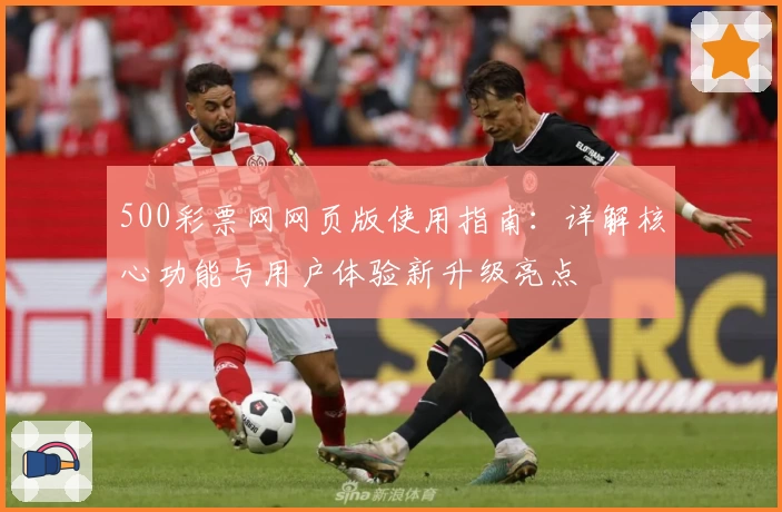 500彩票网网页版使用指南：详解核心功能与用户体验新升级亮点