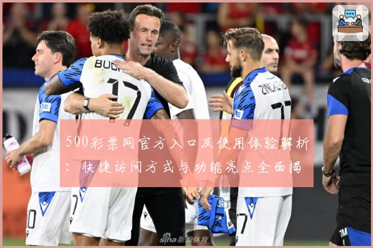 500彩票网官方入口及使用体验解析：快捷访问方式与功能亮点全面揭示
